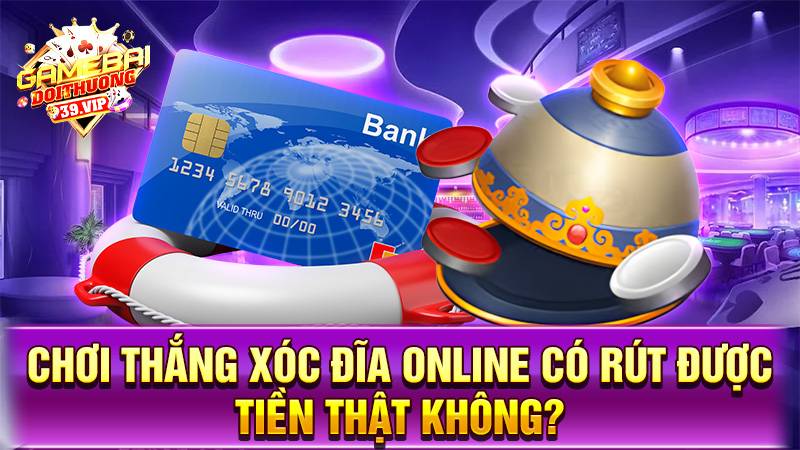 Xóc đĩa online 19 Chơi thắng xóc đĩa online có rút tiền được không?