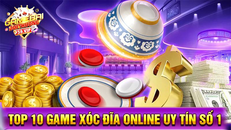 Xóc đĩa online 16 Top 10 game xóc đĩa online uy tín số 1